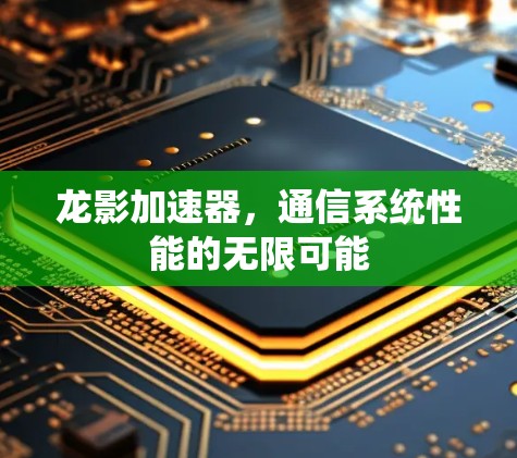龙影加速器，通信系统性能的无限可能