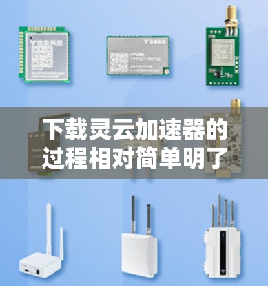 下载灵云加速器的过程相对简单明了,以下是详细的步骤指南 下载灵云加速器的过程相对简单明了,以下是详细的步骤指南