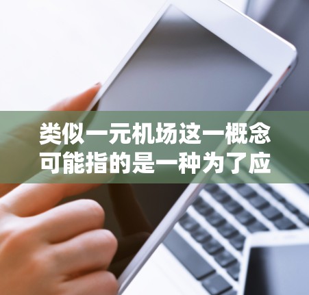 类似一元机场这一概念可能指的是一种为了应对大规模空中交通需求而设计的机场系统。这种系统通常包括多个机场,目的是通过分流和协调来提高整体的运输效率,尤其是在高峰期或大规模活动期间 类似一元机场这一概念可能指的是一种为了应对大规模空中交通需求而设计的机场系统。这种系统通常包括多个机场,目的是通过分流和协调来提高整体的运输效率,尤其是在高峰期或大规模活动期间