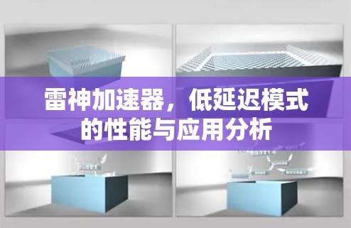 雷神加速器,低延迟模式的性能与应用分析 雷神加速器,低延迟模式的性能与应用分析