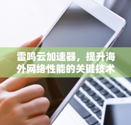 雷鸣云加速器，提升海外网络性能的关键技术
