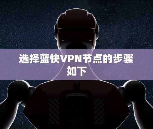 选择蓝快VPN节点的步骤如下