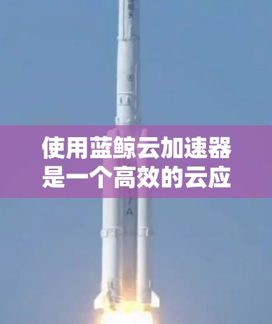 使用蓝鲸云加速器是一个高效的云应用管理解决方案,以下是分步指南,帮助您快速上手并充分利用该工具 使用蓝鲸云加速器是一个高效的云应用管理解决方案,以下是分步指南,帮助您快速上手并充分利用该工具