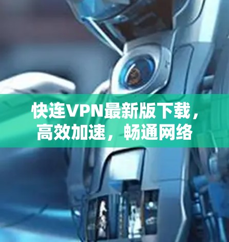 快连VPN最新版下载,高效加速,畅通网络 快连VPN最新版下载,高效加速,畅通网络
