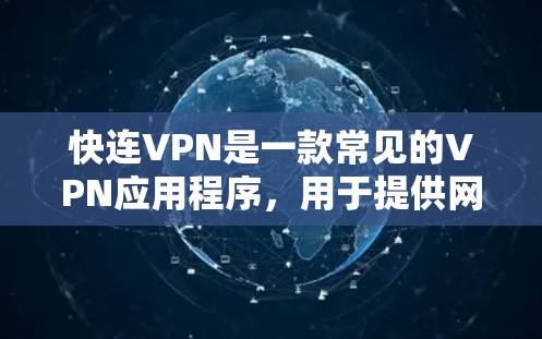 快连VPN是一款常见的VPN应用程序，用于提供网络加密和匿名连接服务。为了确保您能够安全地下载和安装快连VPN，请按照以下步骤操作