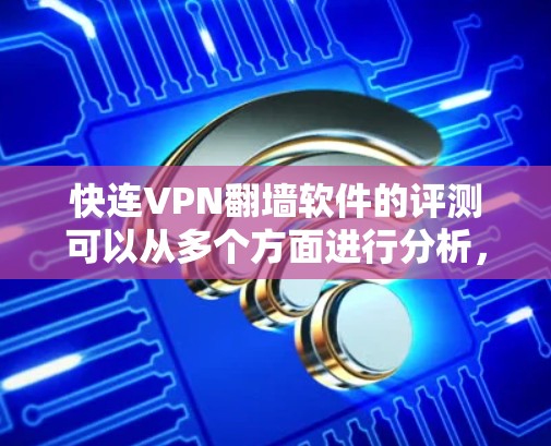 快连VPN翻墙软件的评测可以从多个方面进行分析,包括功能、性能、安全性、用户体验等。以下是一些关键点和评测要点,帮助你全面了解这个软件 快连VPN翻墙软件的评测可以从多个方面进行分析,包括功能、性能、安全性、用户体验等。以下是一些关键点和评测要点,帮助你全面了解这个软件