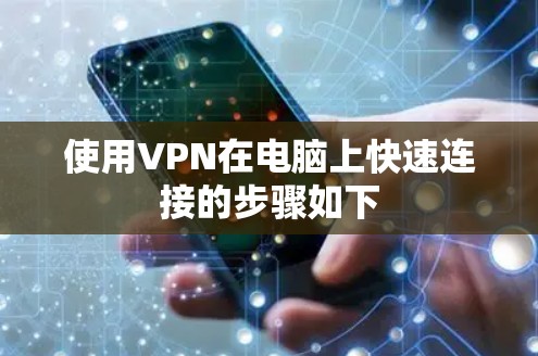 使用VPN在电脑上快速连接的步骤如下