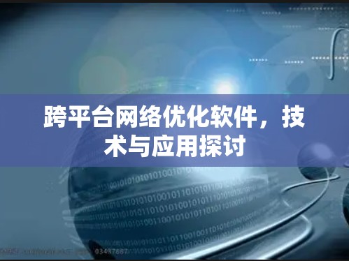 跨平台网络优化软件,技术与应用探讨 跨平台网络优化软件,技术与应用探讨