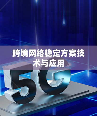 跨境网络稳定方案技术与应用
