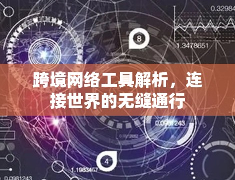 跨境网络工具解析，连接世界的无缝通行