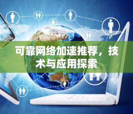 可靠网络加速推荐，技术与应用探索