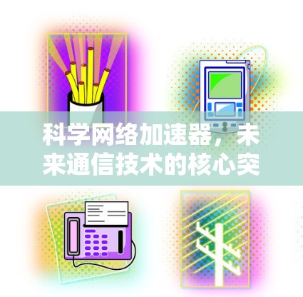 科学网络加速器，未来通信技术的核心突破
