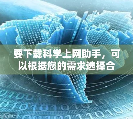 要下载科学上网助手,可以根据您的需求选择合适的工具。以下是一些常用的科学上网工具及其下载链接和使用方法 要下载科学上网助手,可以根据您的需求选择合适的工具。以下是一些常用的科学上网工具及其下载链接和使用方法