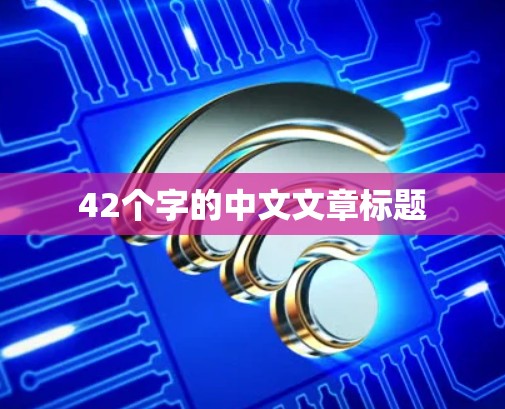 42个字的中文文章标题 42个字的中文文章标题