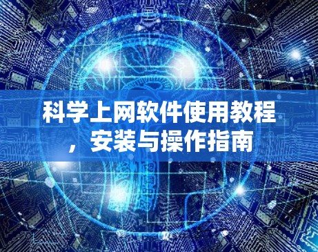 科学上网软件使用教程,安装与操作指南 科学上网软件使用教程,安装与操作指南