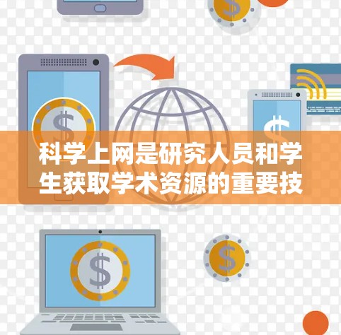 科学上网是研究人员和学生获取学术资源的重要技能。以下是连接和使用常用科学上网工具的分步指南