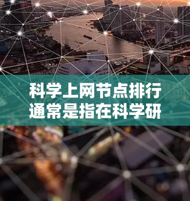 科学上网节点排行通常是指在科学研究领域，网络节点的性能评估和排名。这些节点可能是指提供科学数据、计算资源或其他研究服务的网络节点。具体内容可能因不同机构或平台而有所不同，但通常涉及以下几个方面