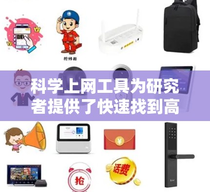 科学上网工具为研究者提供了快速找到高质量学术资源的途径,帮助他们高效地开展研究。以下是为您量身定制的入门指南 科学上网工具为研究者提供了快速找到高质量学术资源的途径,帮助他们高效地开展研究。以下是为您量身定制的入门指南