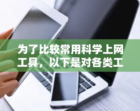 为了比较常用科学上网工具,以下是对各类工具的详细分析和对比 为了比较常用科学上网工具,以下是对各类工具的详细分析和对比