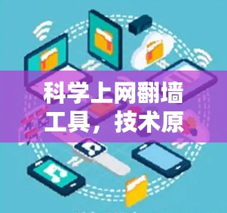 科学上网翻墙工具,技术原理与应用分析 科学上网翻墙工具,技术原理与应用分析