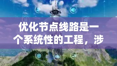 优化节点线路是一个系统性的工程,涉及多个方面的考量和步骤。以下是一个有条理的优化方案,帮助您有效提升网络性能 优化节点线路是一个系统性的工程,涉及多个方面的考量和步骤。以下是一个有条理的优化方案,帮助您有效提升网络性能