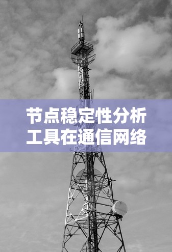 节点稳定性分析工具在通信网络中的应用 节点稳定性分析工具在通信网络中的应用