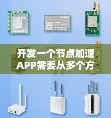 开发一个节点加速APP需要从多个方面进行考虑和规划。以下是一个详细的开发步骤和技术选择 开发一个节点加速APP需要从多个方面进行考虑和规划。以下是一个详细的开发步骤和技术选择