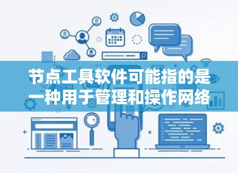 节点工具软件可能指的是一种用于管理和操作网络节点的软件。具体含义取决于上下文,但通常涉及到对网络节点(如服务器、工作站或其他计算资源)的操作、监控、管理或自动化。以下是一些可能的解释和相关工具 节点工具软件可能指的是一种用于管理和操作网络节点的软件。具体含义取决于上下文,但通常涉及到对网络节点(如服务器、工作站或其他计算资源)的操作、监控、管理或自动化。以下是一些可能的解释和相关工具