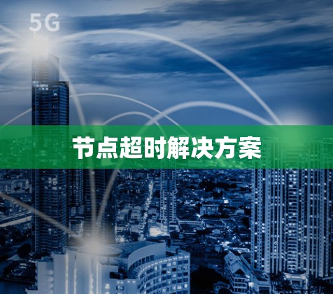 节点超时解决方案 节点超时解决方案