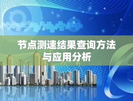 节点测速结果查询方法与应用分析