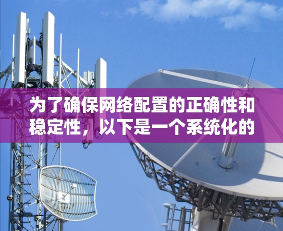 为了确保网络配置的正确性和稳定性,以下是一个系统化的网络测试计划,涵盖了从基础到高级的测试步骤 为了确保网络配置的正确性和稳定性,以下是一个系统化的网络测试计划,涵盖了从基础到高级的测试步骤