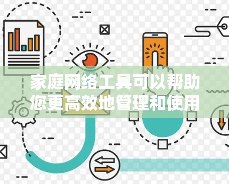 家庭网络工具可以帮助您更高效地管理和使用家庭网络，提升家居智能化和便利性。以下是一些常用的家庭网络工具和解决方案的合集，涵盖网络管理、安全、娱乐、智能家居等多个方面