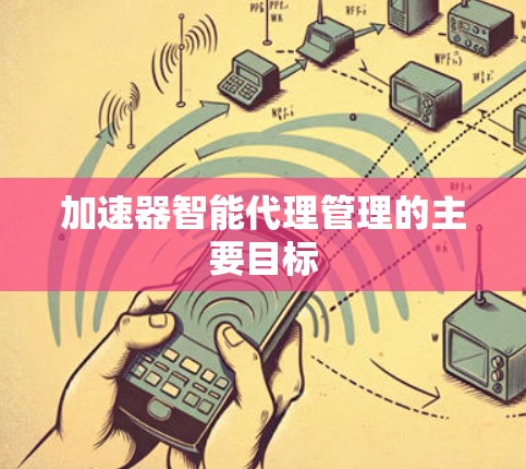 加速器智能代理管理的主要目标 加速器智能代理管理的主要目标
