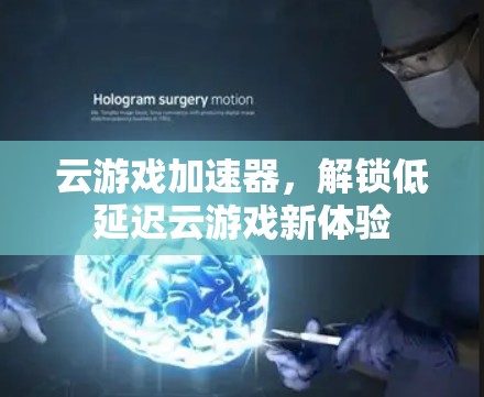 云游戏加速器,解锁低延迟云游戏新体验 云游戏加速器,解锁低延迟云游戏新体验