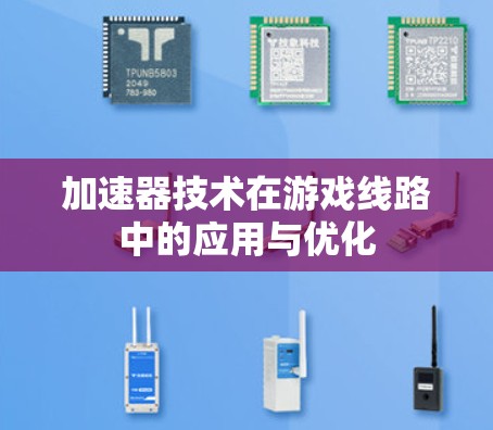 加速器技术在游戏线路中的应用与优化 加速器技术在游戏线路中的应用与优化