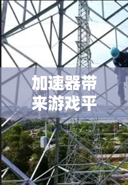 加速器带来游戏平台连接的性能革新