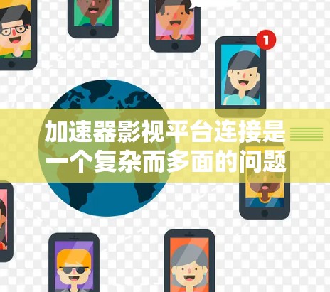 加速器影视平台连接是一个复杂而多面的问题,涉及技术、架构、性能优化等多个方面。以下是对这一问题的详细分析和解决方案 加速器影视平台连接是一个复杂而多面的问题,涉及技术、架构、性能优化等多个方面。以下是对这一问题的详细分析和解决方案