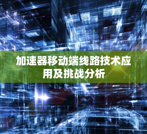 加速器移动端线路技术应用及挑战分析