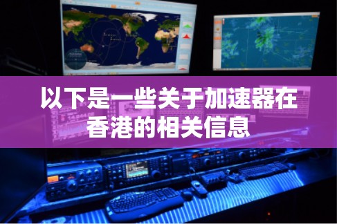 以下是一些关于加速器在香港的相关信息