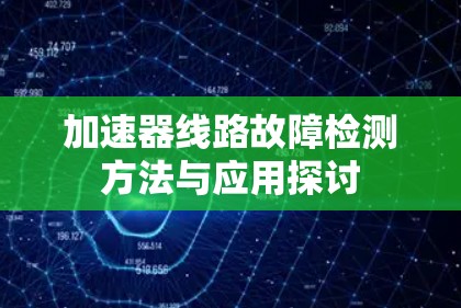 加速器线路故障检测方法与应用探讨