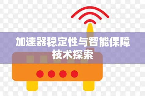 加速器稳定性与智能保障技术探索 加速器稳定性与智能保障技术探索