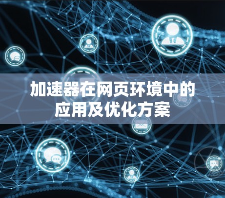 加速器在网页环境中的应用及优化方案 加速器在网页环境中的应用及优化方案