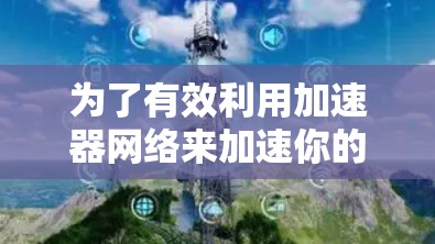 为了有效利用加速器网络来加速你的应用,可以按照以下分步骤指南进行操作 为了有效利用加速器网络来加速你的应用,可以按照以下分步骤指南进行操作