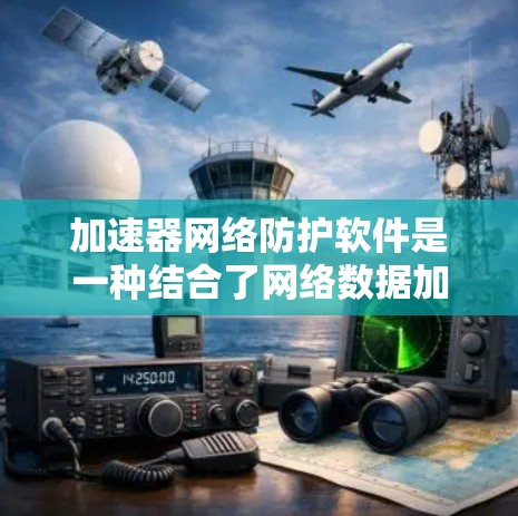加速器网络防护软件是一种结合了网络数据加速和安全防护功能的解决方案,旨在在企业网络、云计算和数据中心环境中提供高性能和高安全性的数据传输。以下是对该软件的详细分析和总结 加速器网络防护软件是一种结合了网络数据加速和安全防护功能的解决方案,旨在在企业网络、云计算和数据中心环境中提供高性能和高安全性的数据传输。以下是对该软件的详细分析和总结
