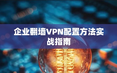 企业翻墙VPN配置方法实战指南