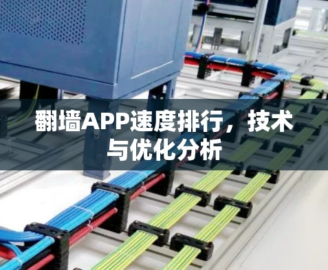 翻墙APP速度排行,技术与优化分析 翻墙APP速度排行,技术与优化分析