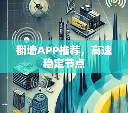 翻墙APP推荐，高速稳定节点