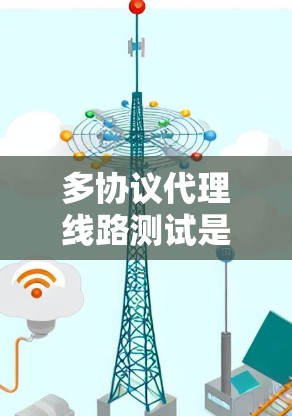 多协议代理线路测试是指对支持多种协议(如HTTP、HTTPS、SMTP、FTP等)的代理服务器或代理线路进行全面测试,以确保代理服务能够正常工作,数据能够顺利通过,并且符合业务需求 多协议代理线路测试是指对支持多种协议(如HTTP、HTTPS、SMTP、FTP等)的代理服务器或代理线路进行全面测试,以确保代理服务能够正常工作,数据能够顺利通过,并且符合业务需求