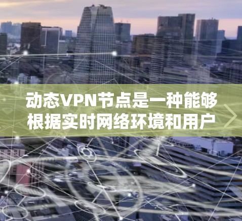 动态VPN节点是一种能够根据实时网络环境和用户需求自动调整位置、IP地址和安全配置的VPN服务节点。它结合了动态技术,确保在复杂网络环境中提供高效、安全的服务。以下是对动态VPN节点的详细分析 动态VPN节点是一种能够根据实时网络环境和用户需求自动调整位置、IP地址和安全配置的VPN服务节点。它结合了动态技术,确保在复杂网络环境中提供高效、安全的服务。以下是对动态VPN节点的详细分析