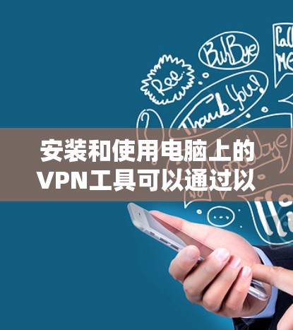 安装和使用电脑上的VPN工具可以通过以下步骤进行 安装和使用电脑上的VPN工具可以通过以下步骤进行